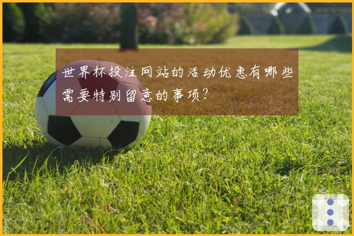 世界杯投注网站的活动优惠有哪些需要特别留意的事项？