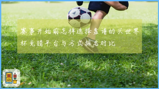 赛事开始前怎样选择靠谱的买世界杯竞猜平台与方式排名对比