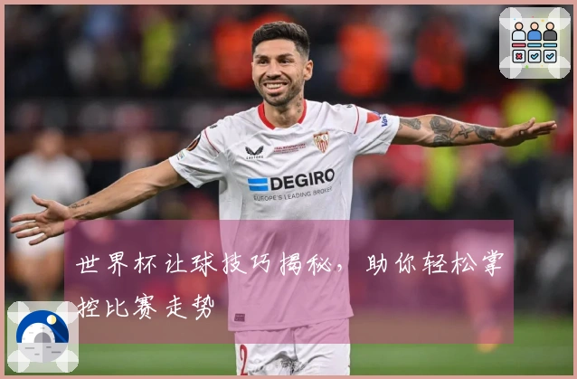 世界杯让球技巧揭秘，助你轻松掌控比赛走势